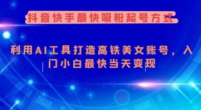 抖音快手最快吸粉起号方式，利用AI工具打造美女账号，入门小白最快当天变现-靠谱项目库