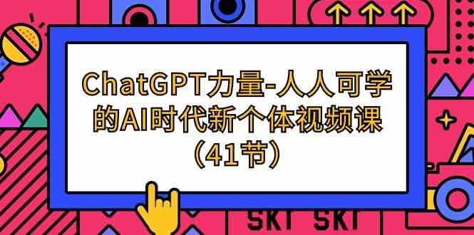 ChatGPT力量-人人可学的AI时代新个体视频课（41节）-靠谱项目库