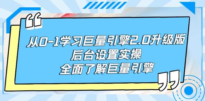 从0-1学习巨量引擎-2.0升级版后台设置实操，全面了解巨量引擎-靠谱项目库