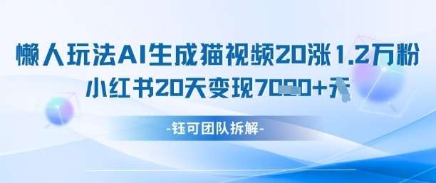 懒人玩法AI生成猫咪图片视频，20涨1.2W万粉，小红书商单20天变现7k-靠谱项目库