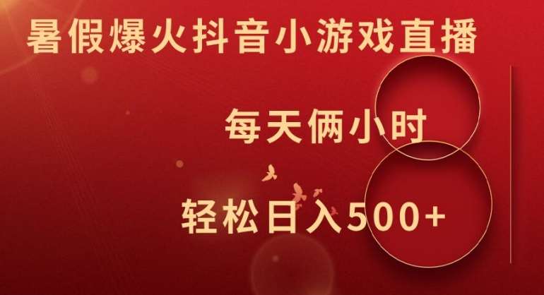 暑假爆火抖音小游戏直播，每天俩小时，轻松日入500+【揭秘】-靠谱项目库