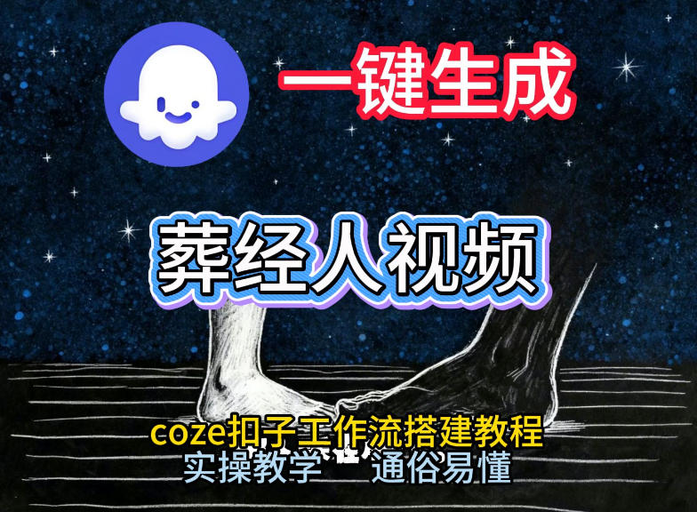 通过Coze工作流，一键生成《葬经人》爆火短视频，实操搭建教学课，通俗易懂-靠谱项目库