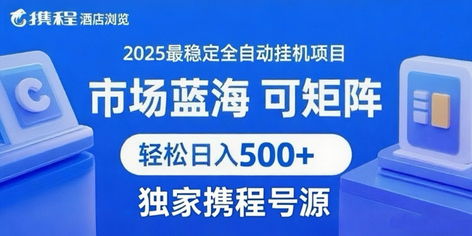 携程浏览全自动挂机项目 附号源稳定可矩阵 轻松日入500+-靠谱项目库