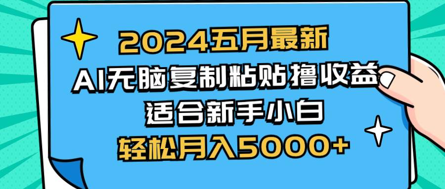 2024五月最新AI撸收益玩法 无脑复制粘贴 新手小白也能操作 轻松月入5000+-靠谱项目库