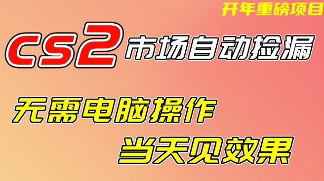 CS2市场自动捡漏项目，无需电脑操作，无需进入游戏，当天见效果，支持任何形式验证【揭秘】-靠谱项目库