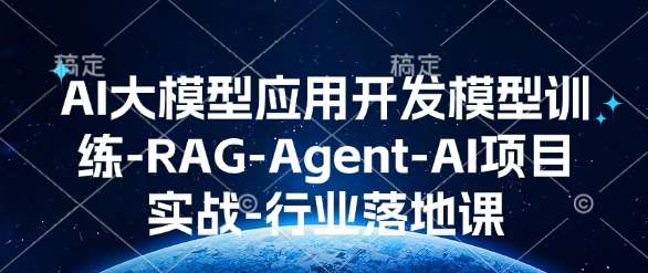 AI大模型应用开发​模型训练-RAG-Agent-AI项目实战-行业落地课-靠谱项目库