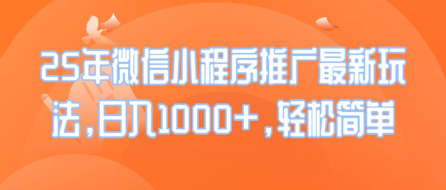 （14032期）25年微信小程序推广最新玩法，日入1000+，轻松简单-靠谱项目库