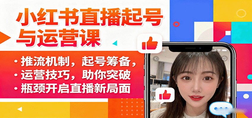 小红书直播起号与运营课：推流机制，起号筹备，运营技巧，助你突破瓶颈开启直播新局面-靠谱项目库