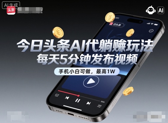今日头条AI代躺賺玩法，每天5分钟发布视频，手机小白可做，最高1W+【揭秘】-靠谱项目库