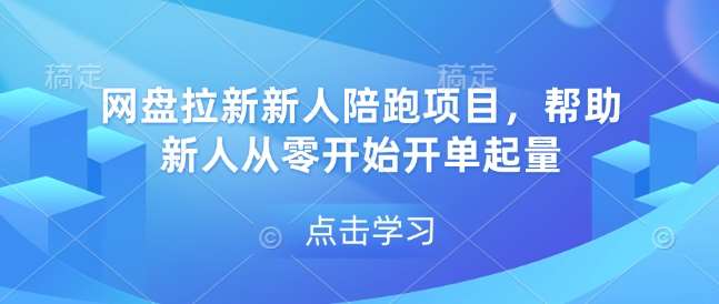 网盘拉新新人陪跑项目，帮助新人从零开始开单起量-靠谱项目库