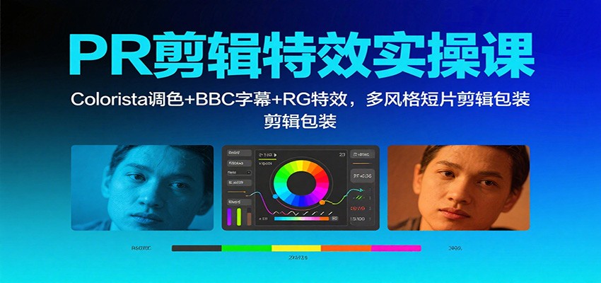 PR剪辑特效实操课：Colorista调色+BBC字幕+RG特效，多风格短片剪辑包装-靠谱项目库