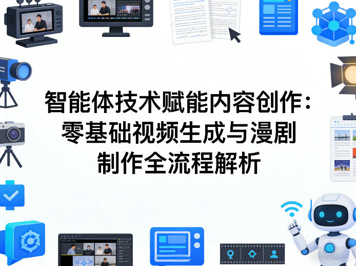 AI智能体技术赋能内容创作：零基础视频生成与漫剧制作全流程解析-靠谱项目库