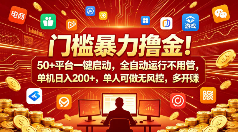 门槛暴力撸金！50+平台一键启动，全自动运行不用管，单机日入200+，单人可做无风控，多开多賺【揭秘】-靠谱项目库