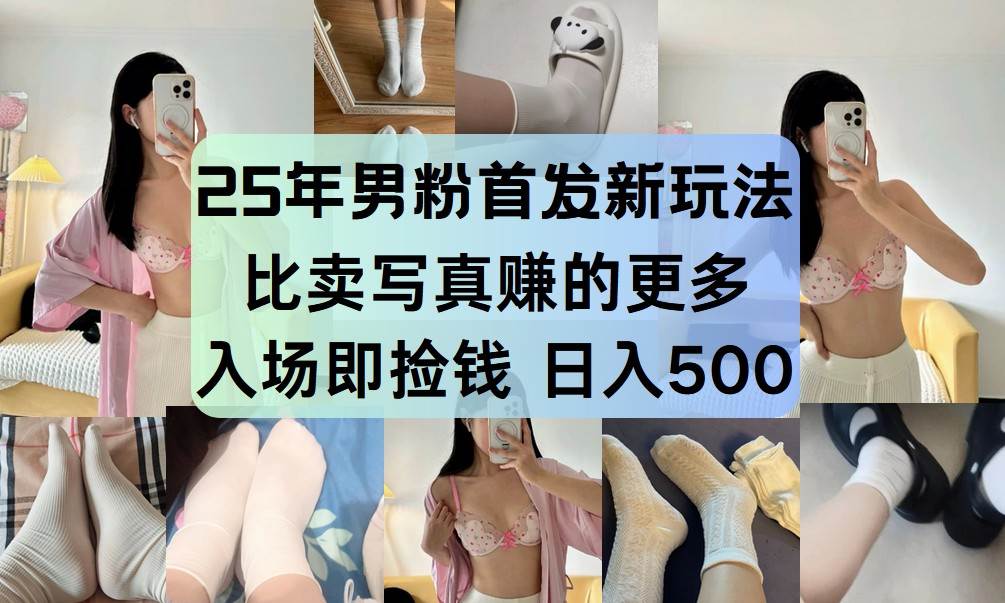 25年男粉首发新玩法 比卖写真赚的更多 入场即捡钱 日入500-靠谱项目库