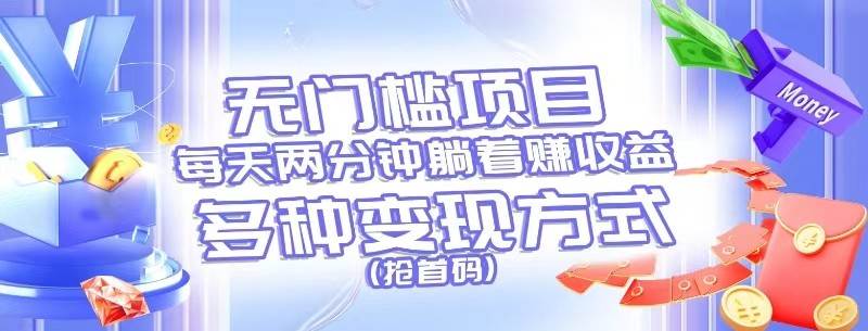 无门槛项目，每天花两分钟躺着收益，多种收益方式（抢首码）-靠谱项目库