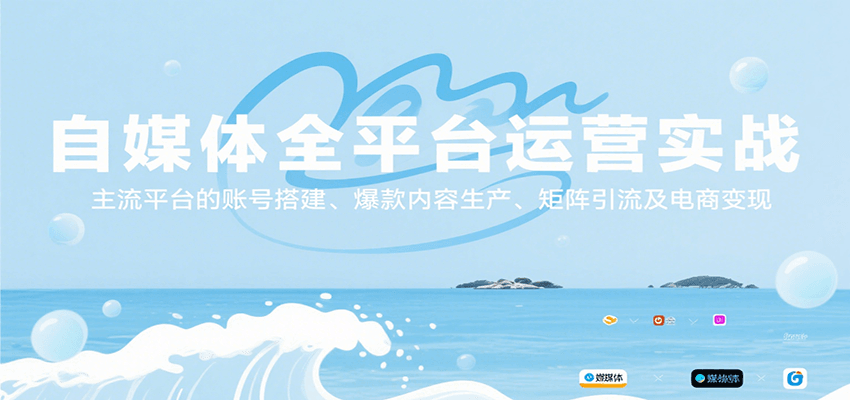 自媒体全平台运营实战，主流平台的账号搭建、爆款内容生产、矩阵引流及电商变现-靠谱项目库