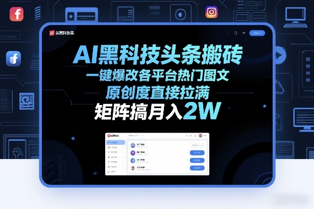 AI黑科技头条搬砖，一键爆改各平台热门图文，原创度直接拉满，矩阵搞月入2W+【揭秘】-靠谱项目库
