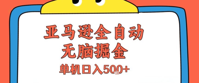 亚马逊全自动无脑掘金，无需人工，单机日入5张+【揭秘】-靠谱项目库