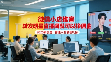 微信小店推客，转发明星直播间就可以挣佣金，2025新机遇，普通人的最佳机会-靠谱项目库