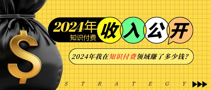 （13864期）2024年知识付费收入大公开！2024年我在知识付费领域賺了多少钱？-靠谱项目库