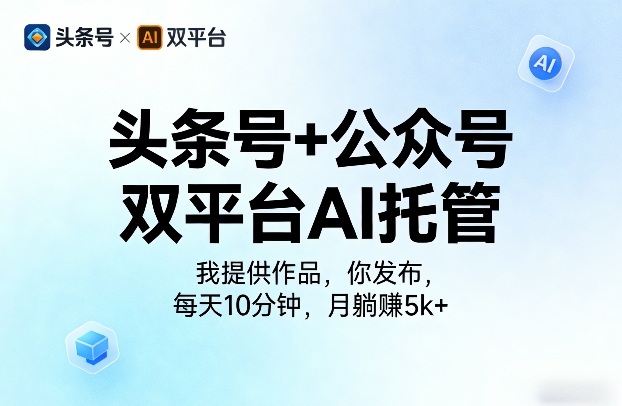 头条号+公众号双平台AI托管，我提供作品，你发布，每天10分钟，月躺賺5k+【揭秘】-靠谱项目库