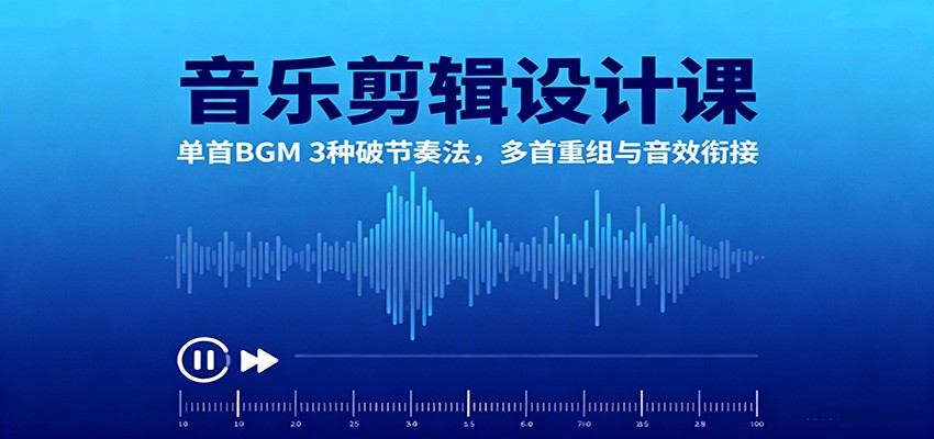 音乐剪辑设计课：单首BGM 3种破节奏法，多首重组与音效衔接-靠谱项目库