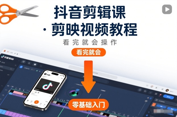 抖音剪辑课，剪映视频教程，看完就会操作-靠谱项目库