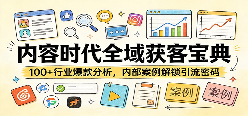 内容时代全域获客宝典：100+行业爆款分析，内部案例解锁引流密码-靠谱项目库
