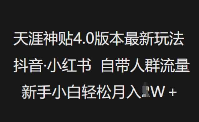 天涯神贴4.0版本最新玩法，抖音·小红书自带人群流量，新手小白轻松月入过W-靠谱项目库