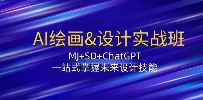 （12417期）AI绘画&设计实战班：MJ+SD+ChatGPT，一站式掌握未来设计技能-靠谱项目库