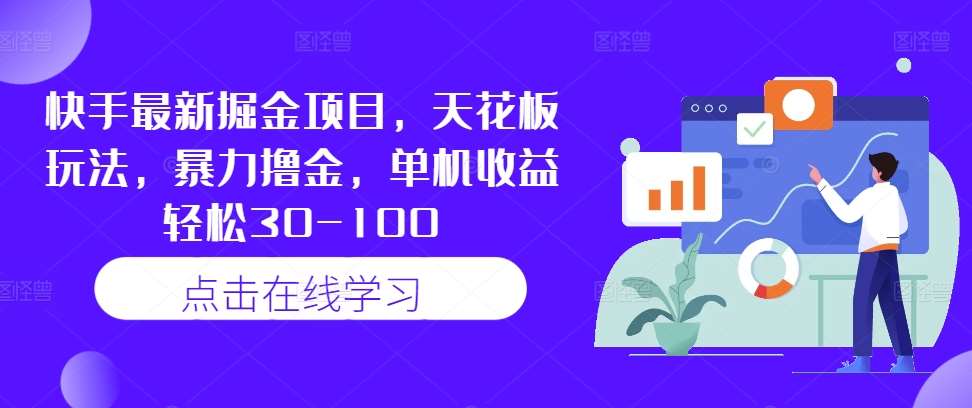快手最新掘金项目，天花板玩法，暴力撸金，单机收益轻松30-100-靠谱项目库