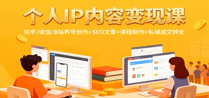 个人IP内容变现课：知乎/微信/B站养号创作+SEO文章+课程制作+私域成交转化-靠谱项目库