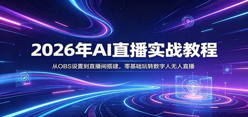 2026年AI直播实战教程：从OBS设置到直播间搭建，零基础玩转数字人无人直播-靠谱项目库