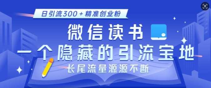 微信读书，一个隐藏的引流宝地，不为人知的小众打法，日引流300+精准创业粉，长尾流量源源不断-靠谱项目库