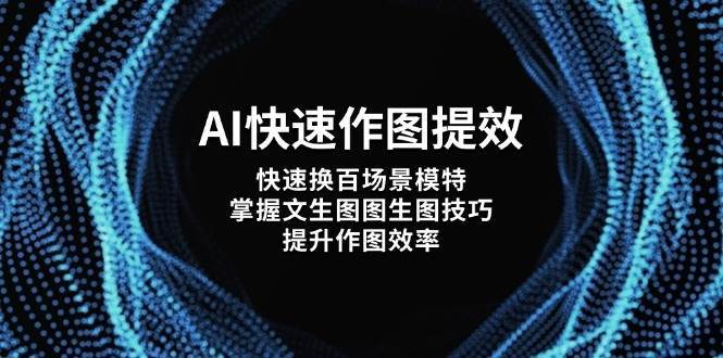AI快速作图提效，快速换百场景模特，掌握文生图图生图技巧，提升作图效率-靠谱项目库