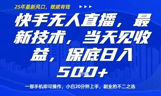 快手无人直播最新技术，当天见收益，一部手机即可操作，保底日入5张，副业的不二之选【揭秘】-靠谱项目库