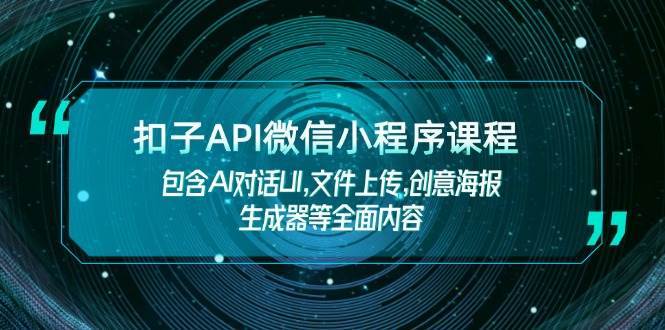 扣子API微信小程序课程，包含AI对话UI,文件上传,创意海报生成器等全面内容-靠谱项目库