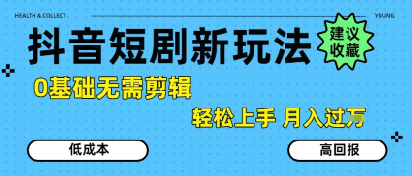 抖音短剧拉新新玩法，0基础无需剪辑，简单上手，轻松月入过W-靠谱项目库