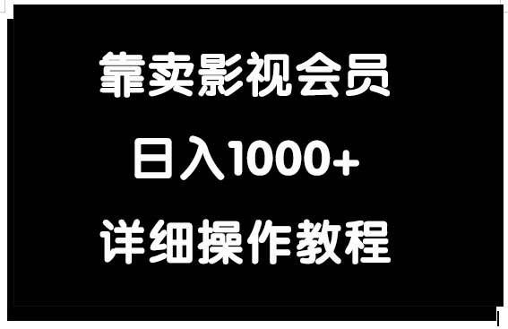 （9509期）靠卖影视会员，日入1000+-靠谱项目库