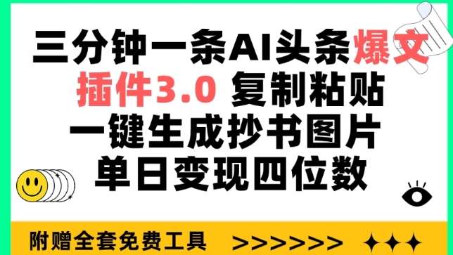 三分钟一条AI头条爆文，插件3.0 复制粘贴一键生成抄书图片 单日变现四位数【揭秘】-靠谱项目库