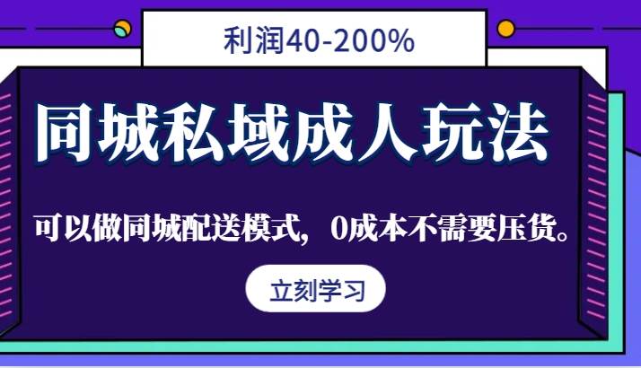 同城私域成人玩法，利润40-200%，可以做同城配送模式，0成本不需要压货。-靠谱项目库