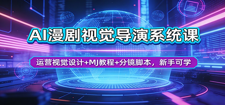 AI漫剧视觉导演系统课：运营视觉设计+MJ教程+分镜脚本，新手可学-靠谱项目库