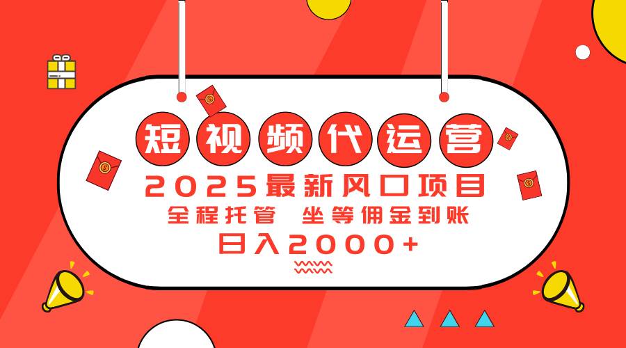 （14377期）2025最新风口项目：短视频代运营日入2000＋-靠谱项目库