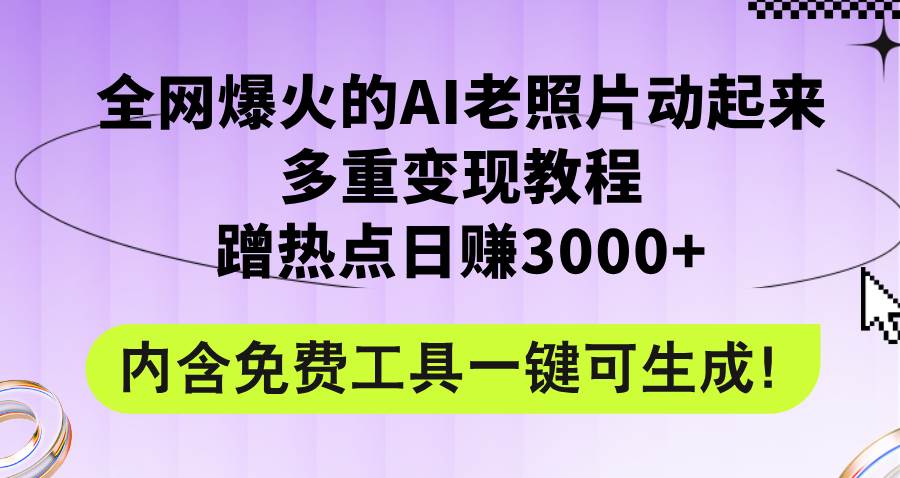 全网爆火的AI老照片动起来多重变现教程，蹭热点日赚3000+，内含免费工具-靠谱项目库