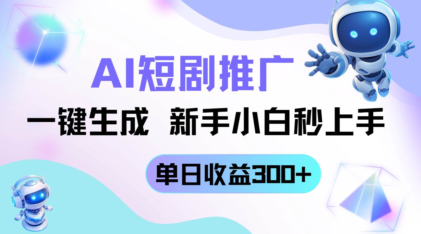 （14490期）短剧推广新玩法，AI一键生成，新手小白秒上手，单日收益300+-靠谱项目库
