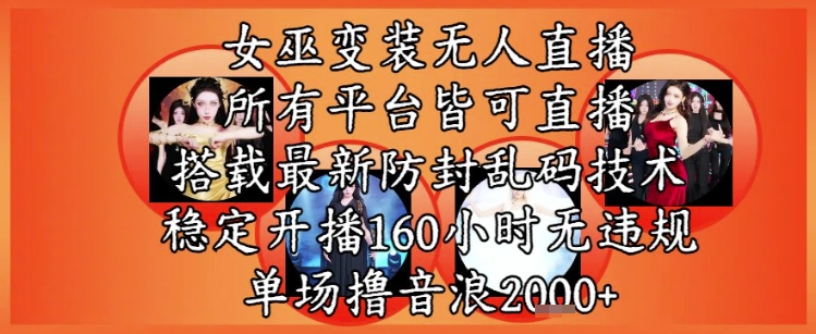 女巫变装直播最新玩法，所有直播平台皆可操作，稳定开播160小时无违规，单场撸音浪2k+-靠谱项目库