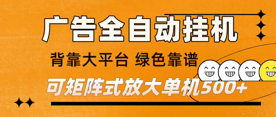 广告全自动挂机 单机单日500+ 矩阵放大 背靠大平台 绿色稳定 新手小白轻松玩转-靠谱项目库