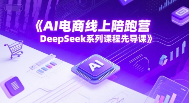 AI电商线上陪跑营，DeepSeek系列课程先导课-靠谱项目库