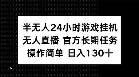 半无人24小时游戏挂JI，官方长期任务，操作简单 日入130+【揭秘】-靠谱项目库