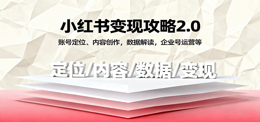 小红书变现攻略2.0：账号定位、内容创作，数据解读，企业号运营等-靠谱项目库